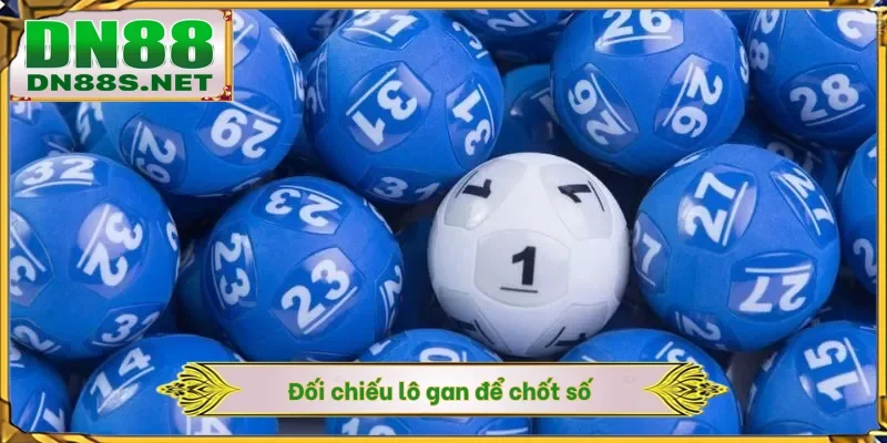 Đối chiếu lô gan để chốt số